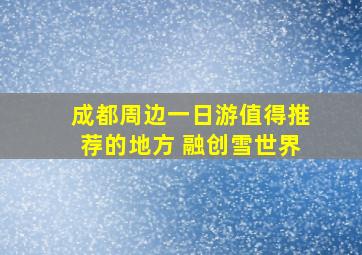 成都周边一日游值得推荐的地方 融创雪世界